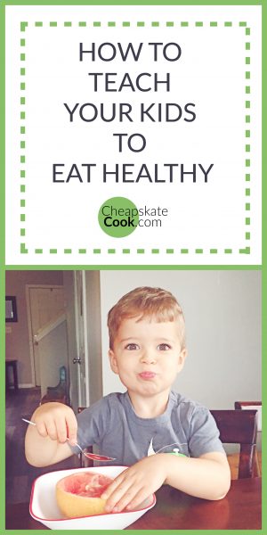 How to Teach Your Kids to Eat Healthy • Cheapskate Cook